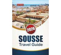 SOUSSE TRAVEL GUIDE 2026: Discover Tunisia’s Coastal City with Beaches, Historic Sites, Local Cuisine, and Cultural Landmarks