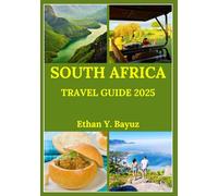 SOUTH AFRICA TRAVEL GUIDE 2025: Explore vibrant cities, wildlife adventures, and curated itineraries for curious explorers and first-time adventurers