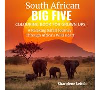 South African Big Five Colouring Book for Grown Ups: A Relaxing Safari Journey through Africa’s Wild Heart