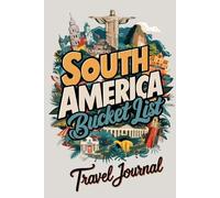 South America Bucket List Travel Journal: With 100 Destinations to Inspire Your Next Adventure