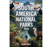 South America National Parks 2025: Ultimate Travel Guide & Atlas to Rainforests, Mountains, Wildlife, Hiking Trails, and Scenic Outdoor Adventures