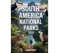 South America National Parks 2025: Ultimate Travel Guide & Atlas to Rainforests, Mountains, Wildlife, Hiking Trails, and Scenic Outdoor Adventures