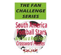 South America Soccer Stars Crossword: The Fan Challenge Series Vol. 2: Test Your Knowledge of South America’s Greatest Players and Football Legends