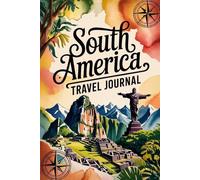 South America Travel Journal: A Lined Notebook for Your Adventure with Pages for Memories, Notes, and Wanderlust