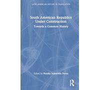 South American Republics Under Construction: Towards a Common History