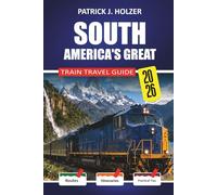 SOUTH AMERICA'S GREAT Train Travel Guide 2026: Cloud-Level Rides from Cusco to Aguas Calientes and La Trochita with a Practical Booking Guide