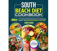 South Beach Diet Cookbook: 110+ Low-Carb, High-Protein Recipes to Burn Fat, Curb Cravings & Stay Energized - Easy, Delicious Meals for Weight Loss & Heart Health