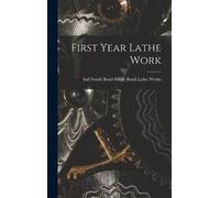 South Bend Ind South Bend Lathe Works First Year Lathe Work (Copertina rigida)