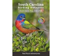 South Carolina Birding Hotspots: Plan the Perfect Birding Trip with Top Locations, Species Checklists, Migration Timing, and Easy-to-Follow Itineraries Across South Carolina’s Diverse Habitats