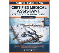 SOUTH CAROLINA CERTIFIED MEDICAL ASSISTANT CERTIFICATION STUDY GUIDE: Master the CMA Exam With Structured Study Plans, Real-word Clinical Scenarios, ... Questions Designed for Certification Success