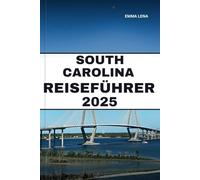 SOUTH CAROLINA REISEFÜHRER 2025: Schlendern Sie durch historische Straßen, entspannen Sie sich an den Atlantikstränden, genießen Sie die ... für einen charmanten Südstaatenurlaub.