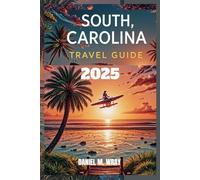 SOUTH CAROLINA TRAVEL GUIDE 2025: Explore the Charm and Beauty of the Palmetto State