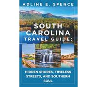 South Carolina Travel Guide:: Hidden Shores, Timeless Streets, and Southern Soul