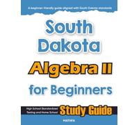 South Dakota Algebra II for Beginner: High School Standardized Testing and Home School Study Guide