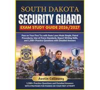 SOUTH DAKOTA SECURITY GUARD EXAM STUDY GUIDE 2026-2027: Pass on Your First Try with State Laws Made Simple, Patrol Procedures, Use-of-Force Standards, ... Practice Questions with Detailed Answers
