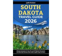 South Dakota Travel Guide 2026: Ultimate Companion To Tour The Land Of Majestic Monuments And Wide-Open Wonders With Insider Insights, Maps And More