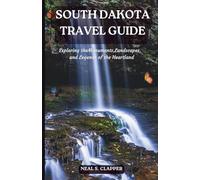 SOUTH DAKOTA TRAVEL GUIDE: Exploring the Monuments, Landscapes, and Legends of the Heartland