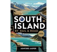 South Island by Rail & Road 2026: The Complete New Zealand Travel Companion with Scenic Routes, Must-See Sights & Adventure Tips