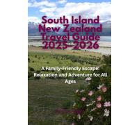 South Island New Zealand Travel Guide 2025 - 2026: A Family-Friendly Escape: Relaxation and Adventure for All Ages