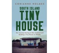 South Island Tiny House: Our Journey Moving to New Zealand and Building a Tiny House on Wheels