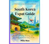 South Korea Expat Guide: From Confucian Codes to Digital Speed: Surviving, Thriving, and Decoding the Korean Way of Life