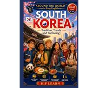 South Korea: Tradition, Trends and Technology: An Exciting English Learning Adventure for Teens and Beginners | Discover Korean Culture, Food, and Teamwork While Improving Your English (A1-A2 Level)