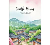 South Korea Travel Diary: Travel Journal - Plan Your South Korea Vacation. Notebook to Preserve Unforgettable Travel Memories and Highlights! Perfect Gift for Travelers and Globetrotters