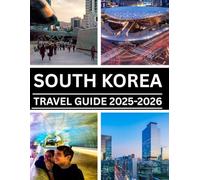SOUTH KOREA TRAVEL GUIDE 2025-2026: Explore the Land of Morning Calm: Top Attractions, Hidden Gems, Cultural Tips & Easy Itineraries for Every Traveler
