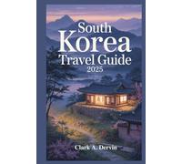 SOUTH KOREA TRAVEL GUIDE 2025: Comprehensive Planning for Smooth Transitions and Deep Discoveries