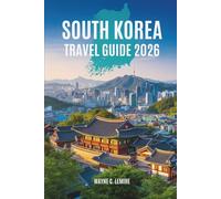 SOUTH KOREA TRAVEL GUIDE 2026: A Journey Through Culture and Modern Life in East Asia's Dynamic Nation