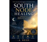 South Node Healing: A Complete Guide to Releasing Karmic Patterns, Breaking Limiting Beliefs, and Embracing Your Soul’s Purpose