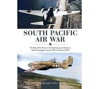 South Pacific Air War: The Role of Airpower in the New Guinea and Solomon Island Campaigns, January 1943 to February 1944