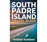 SOUTH PADRE ISLAND TRAVEL GUIDE 2026: Beaches, Adventure, Hidden Gems & Local Secrets for the Perfect Texas Gulf Coast Getaway