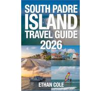 SOUTH PADRE ISLAND TRAVEL GUIDE 2026: Your Ultimate Guide to Beaches, Adventures, and Coastal Experiences in Texas