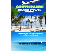 SOUTH PADRE ISLAND TRAVEL GUIDE: Explore, enjoy, safe, green, local, fun, lead your amazing trip
