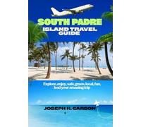 SOUTH PADRE ISLAND TRAVEL GUIDE: Explore, enjoy, safe, green, local, fun, lead your amazing trip