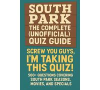 South Park: The Complete (Unofficial) Quiz Book Screw You Guys, I’m Taking This Quiz!: 500+ Questions Covering South Park Seasons, Movies, and Specials