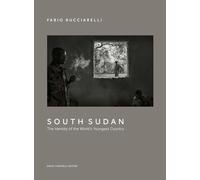SOUTH SUDAN. THE IDENTITY OF THE WORLD'S YOUNGEST COUNTRY - BUCCIARELLI FABIO -