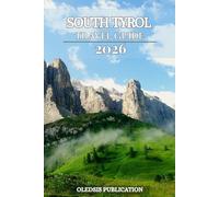 SOUTH TYROL TRAVEL GUIDE 2026: “Plan Smarter, Explore Deeper, and Experience South Tyrol Like a Local”