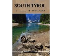 SOUTH TYROL TRAVEL GUIDE: Discover South Tyrol - Top Attractions, Cuisine, Culture, Day Trips, and Insider Tips for an Unforgettable Alpine Adventure