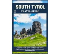 SOUTH TYROL TRAVEL GUIDE: Top Attractions, Local Tips, Outdoor Adventures, and Travel Essentials for Your Journey