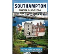 Southampton Travel Guide 2024.: Expert Guide to the Top Attractions, Romantic and Budget-Friendly Things to Do, History and Culture and is full of Local Advice and Recommendations.