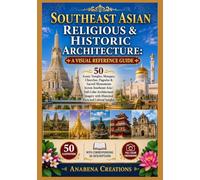 Southeast Asian Religious & Historic Architecture: A Visual Reference Guide: 50 Iconic Temples, Mosques, Churches, Pagodas & Sacred Monuments Across ... with Historical Facts and Cultural Insights