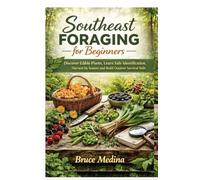 Southeast Foraging for Beginners: Discover Edible Plants, Learn Safe Identification, Harvest by Season and Build Outdoor Survival Skills