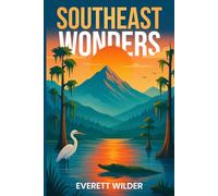 Southeast Wonders: A Detailed Guide to the Scenic National Parks, Hidden Treasures, Epic Hikes and Mysteries of the Southeast Region