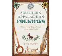Southern Appalachian Folkways: Preserving Traditional Arts and Crafts