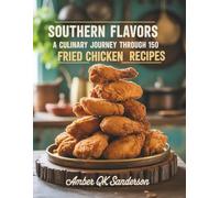 Southern Flavors : A Culinary Journey Through 150 Fried Chicken Recipes - Amber QK Sanderson