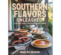Southern Flavors Unleashed: A Culinary Journey Through Meats and Veggies - Paige WF Graham