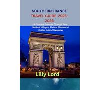 SOUTHERN FRANCE TRAVEL GUIDE 2025-2026: A Curated Journey Through Sun-Soaked Villages, Riviera Glamour & Hidden Inland Treasures