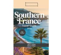 SOUTHERN FRANCE TRAVEL GUIDE 2025: Exploring Beautiful Lavender Fields, Rich Cultural Heritage and Engaging Adventure